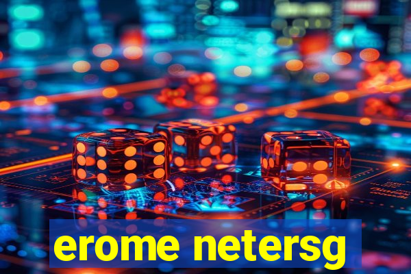 erome netersg